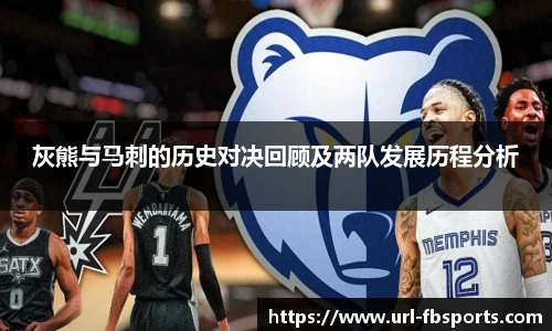 灰熊与马刺的历史对决回顾及两队发展历程分析